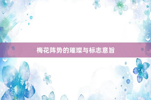 梅花阵势的璀璨与标志意旨